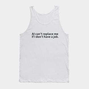 AI Can't Replace Me If I Don't Have a Job Tank Top